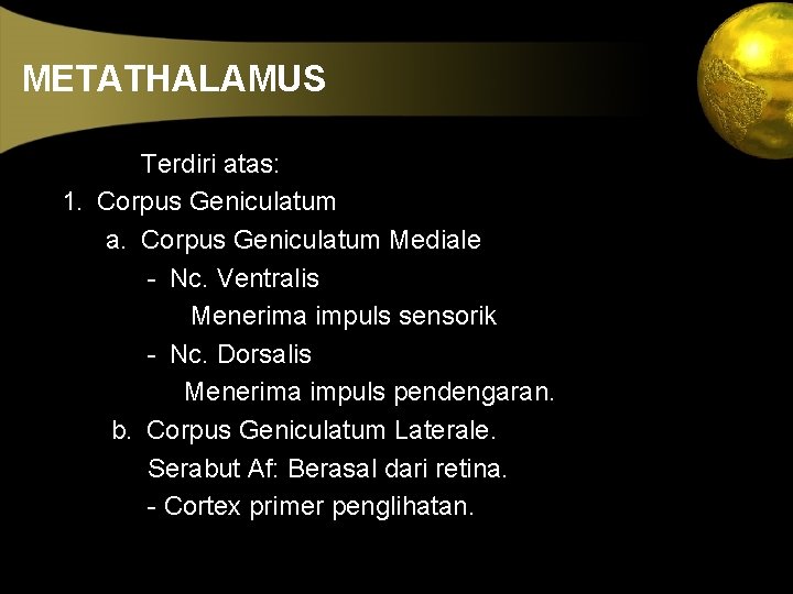 METATHALAMUS Terdiri atas: 1. Corpus Geniculatum a. Corpus Geniculatum Mediale - Nc. Ventralis Menerima