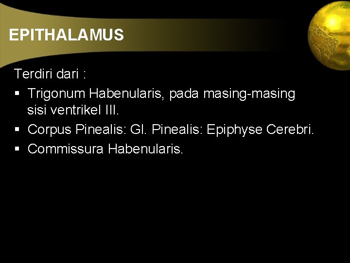 EPITHALAMUS Terdiri dari : § Trigonum Habenularis, pada masing-masing sisi ventrikel III. § Corpus
