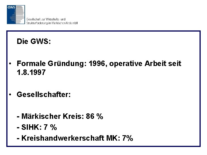 Die GWS: • Formale Gründung: 1996, operative Arbeit seit 1. 8. 1997 • Gesellschafter: