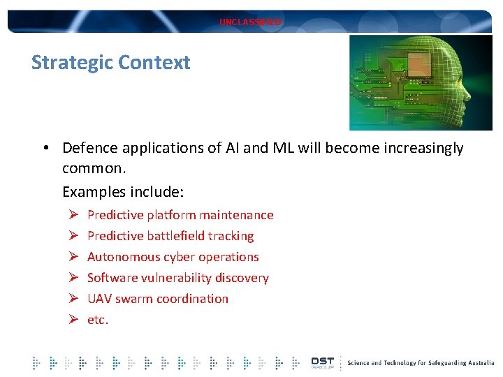 UNCLASSIFIED Strategic Context • Defence applications of AI and ML will become increasingly common.