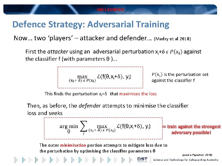 UNCLASSIFIED Defence Strategy: Adversarial Training Now… two ‘players’ – attacker and defender… (Madry et