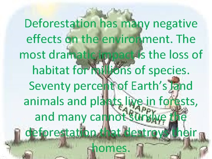 Deforestation has many negative effects on the environment. The most dramatic impact is the