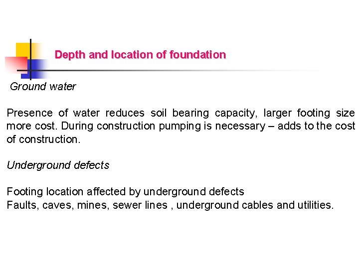 Depth and location of foundation Ground water Presence of water reduces soil bearing capacity,