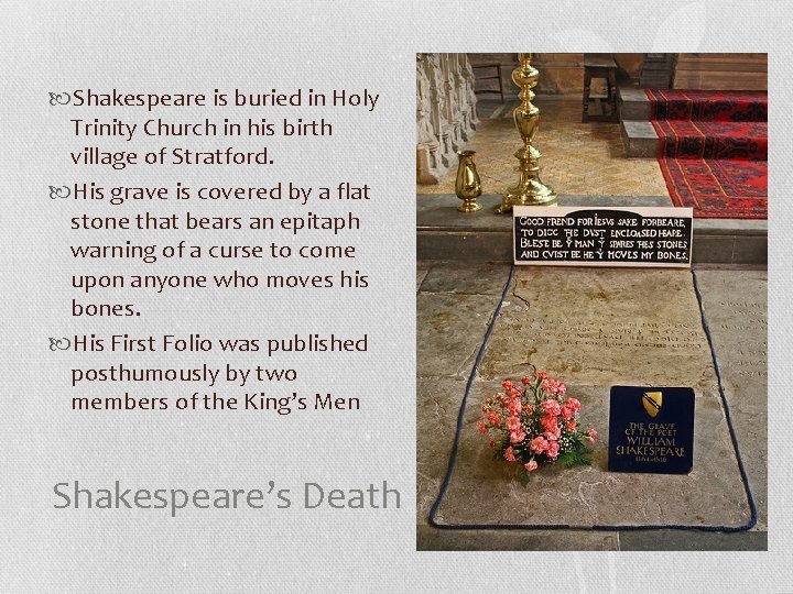  Shakespeare is buried in Holy Trinity Church in his birth village of Stratford.