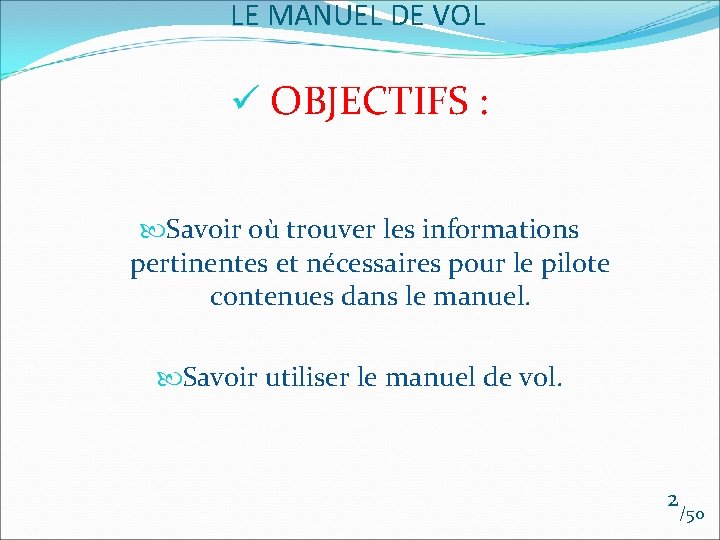 LE MANUEL DE VOL ü OBJECTIFS : Savoir où trouver les informations pertinentes et