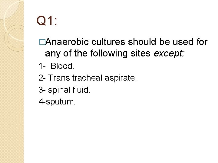 Q 1: �Anaerobic cultures should be used for any of the following sites except: