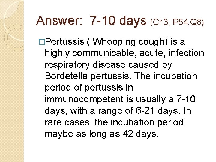 Answer: 7 -10 days (Ch 3, P 54, Q 8) �Pertussis ( Whooping cough) Answer: 7 -10 days (Ch 3, P 54, Q 8) �Pertussis ( Whooping cough)