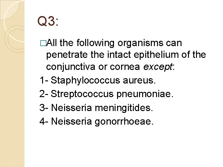 Q 3: �All the following organisms can penetrate the intact epithelium of the conjunctiva