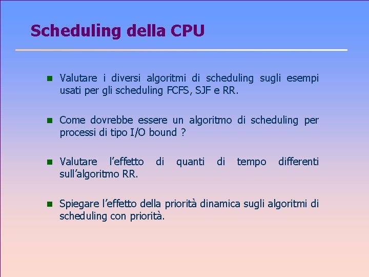 Scheduling della CPU n Valutare i diversi algoritmi di scheduling sugli esempi usati per