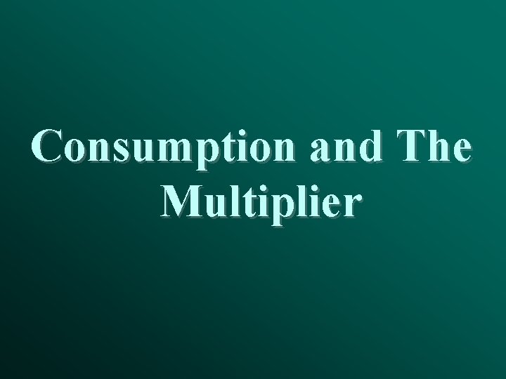 Consumption and The Multiplier 