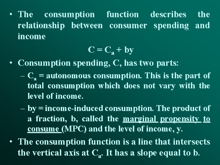  • The consumption function describes the relationship between consumer spending and income C