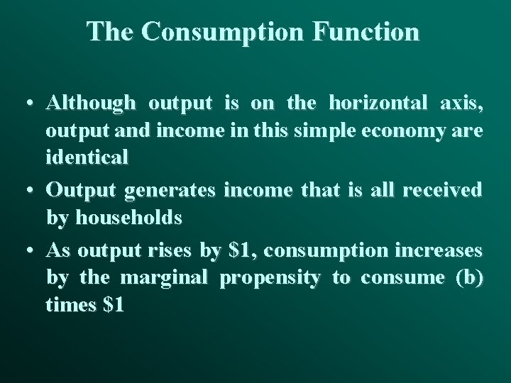 The Consumption Function • Although output is on the horizontal axis, output and income