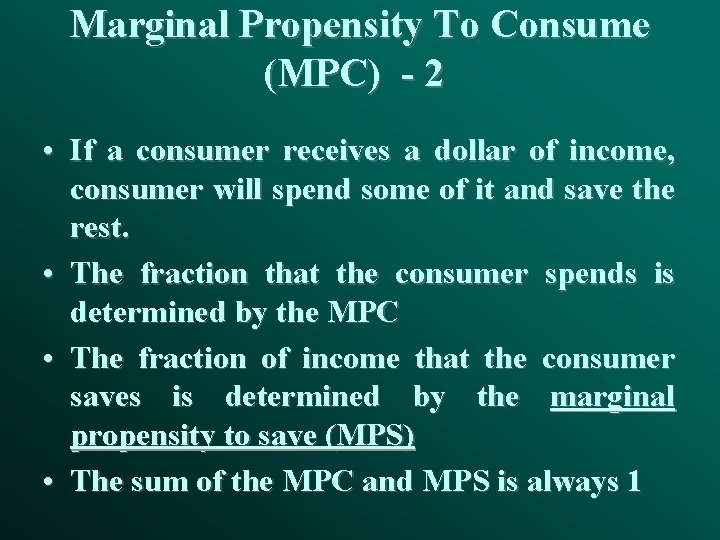 Marginal Propensity To Consume (MPC) - 2 • If a consumer receives a dollar