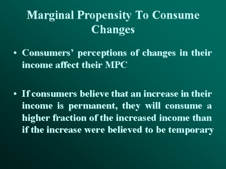 Marginal Propensity To Consume Changes • Consumers’ perceptions of changes in their income affect