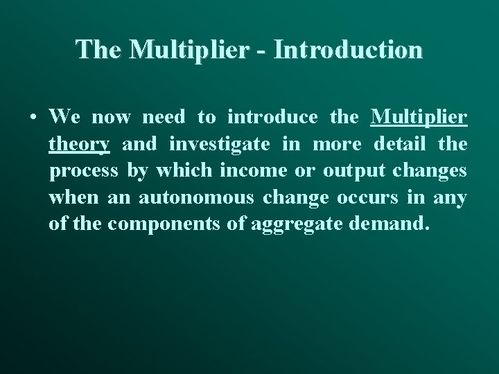 The Multiplier - Introduction • We now need to introduce the Multiplier theory and