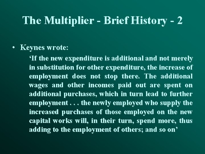 The Multiplier - Brief History - 2 • Keynes wrote: ‘If the new expenditure