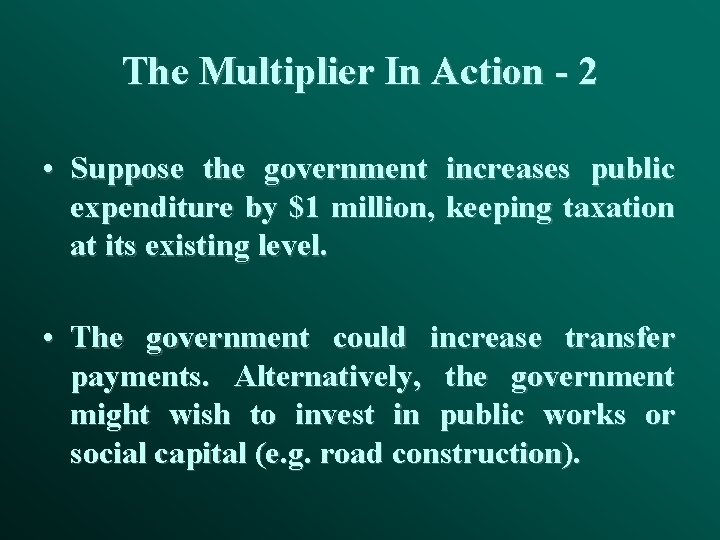 The Multiplier In Action - 2 • Suppose the government increases public expenditure by