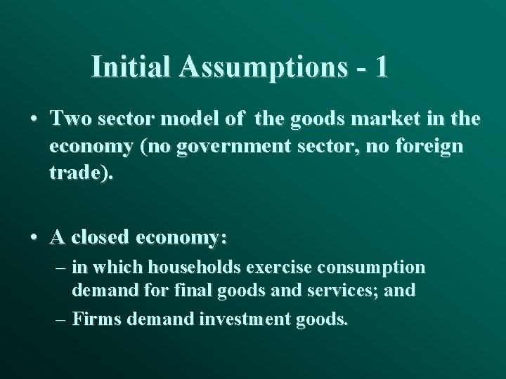 Initial Assumptions - 1 • Two sector model of the goods market in the