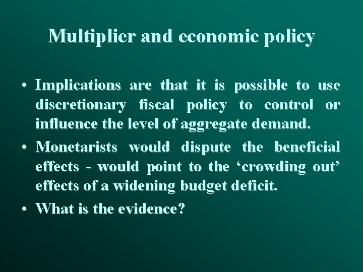 Multiplier and economic policy • Implications are that it is possible to use discretionary