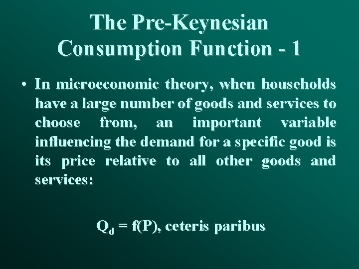 The Pre-Keynesian Consumption Function - 1 • In microeconomic theory, when households have a