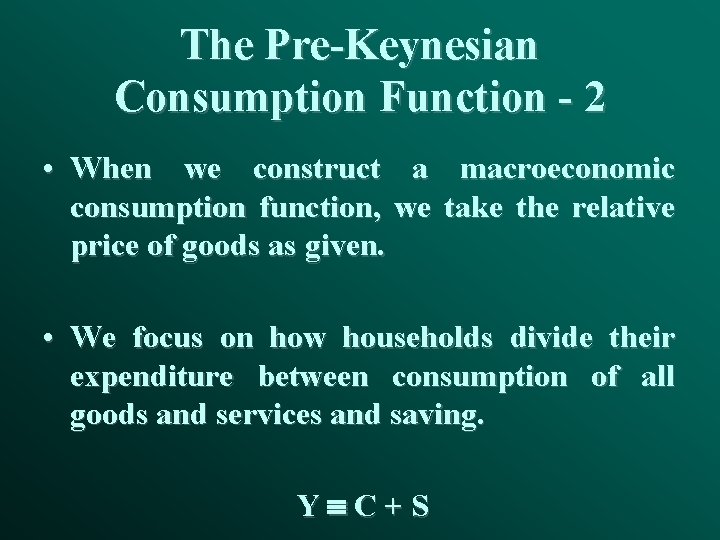 The Pre-Keynesian Consumption Function - 2 • When we construct a macroeconomic consumption function,