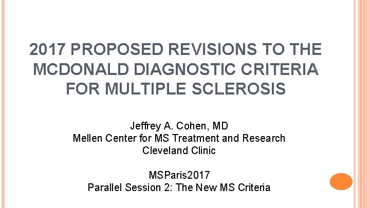 2017 PROPOSED REVISIONS TO THE MCDONALD DIAGNOSTIC CRITERIA FOR MULTIPLE SCLEROSIS Jeffrey A. Cohen,
