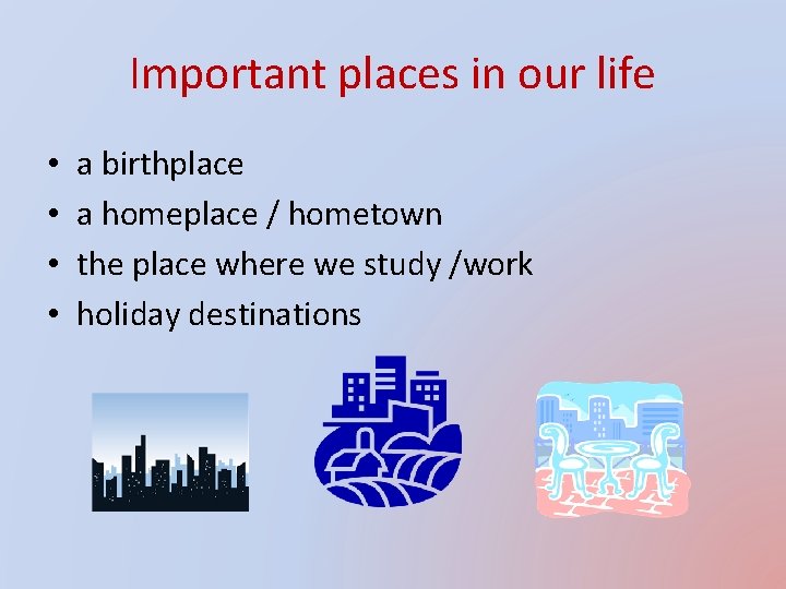 Important places in our life • • a birthplace a homeplace / hometown the