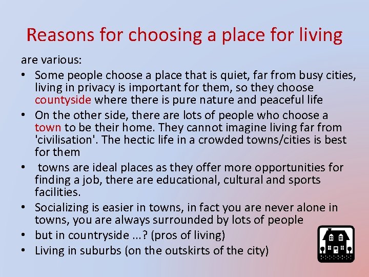 Reasons for choosing a place for living are various: • Some people choose a