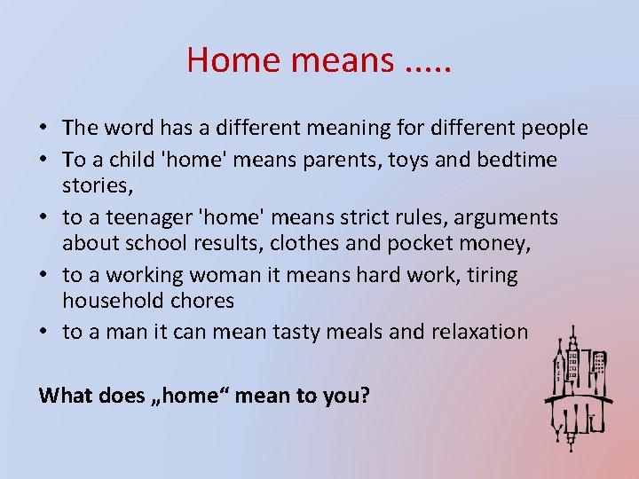 Home means. . . • The word has a different meaning for different people
