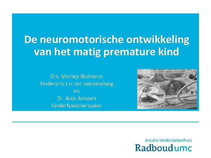 De neuromotorische ontwikkeling van het matig premature kind Drs. Mathijs Binkhorst Kinderarts i. o.