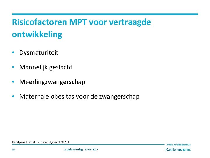 Risicofactoren MPT voor vertraagde ontwikkeling • Dysmaturiteit • Mannelijk geslacht • Meerlingzwangerschap • Maternale