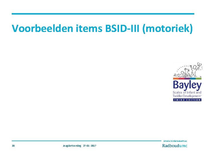 Voorbeelden items BSID-III (motoriek) Amalia Kinderziekenhuis 20 Jeugdartsendag 27 -01 -2017 