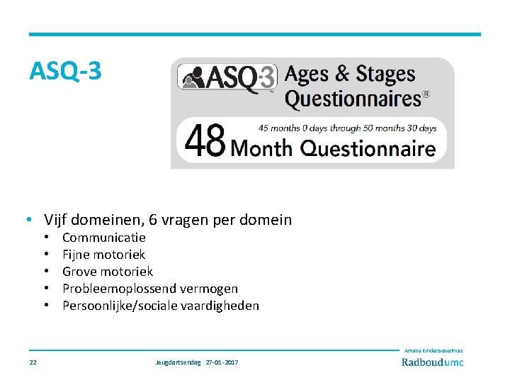 ASQ-3 • Vijf domeinen, 6 vragen per domein • • • Communicatie Fijne motoriek
