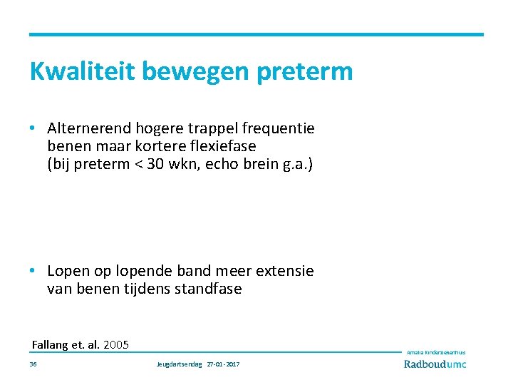 Kwaliteit bewegen preterm • Alternerend hogere trappel frequentie benen maar kortere flexiefase (bij preterm