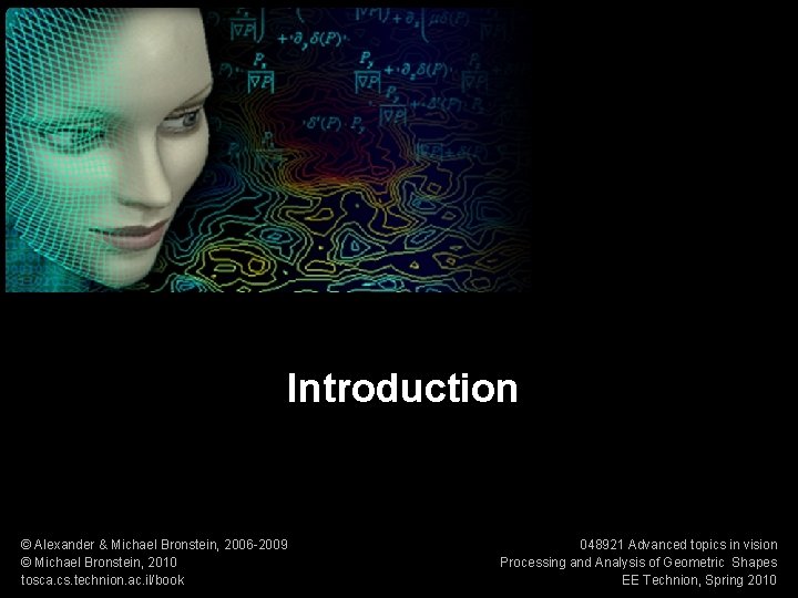 Processing & Analysis of Geometric Shapes Introduction 2 Introduction © Alexander & Michael Bronstein,