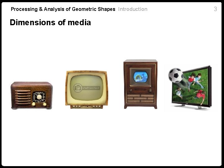 Processing & Analysis of Geometric Shapes Introduction Dimensions of media 3 