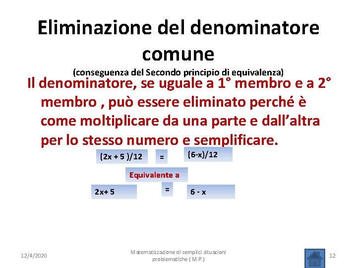 Eliminazione del denominatore comune (conseguenza del Secondo principio di equivalenza) Il denominatore, se uguale