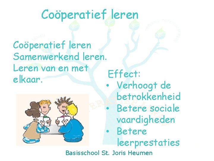 Coöperatief leren Samenwerkend leren. Leren van en met Effect: elkaar. • Verhoogt de betrokkenheid