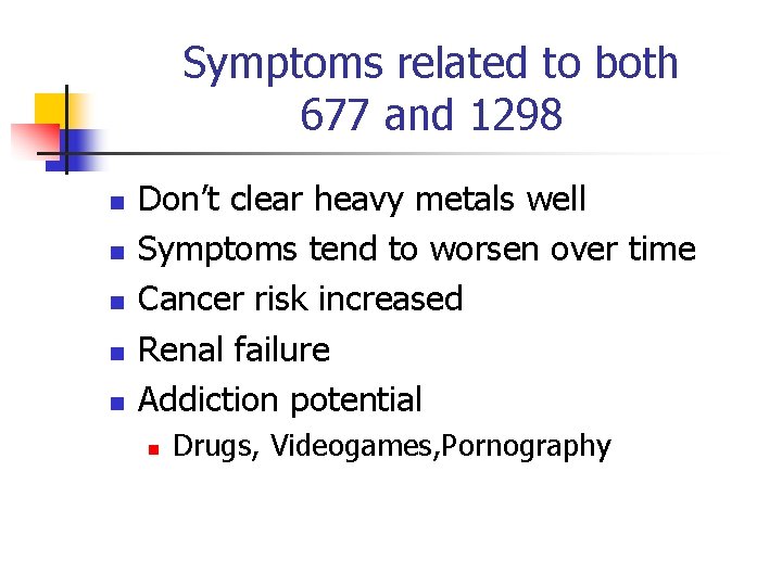 Symptoms related to both 677 and 1298 n n n Don’t clear heavy metals