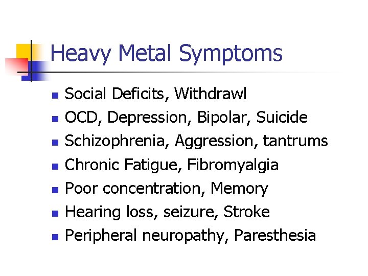 Heavy Metal Symptoms n n n n Social Deficits, Withdrawl OCD, Depression, Bipolar, Suicide