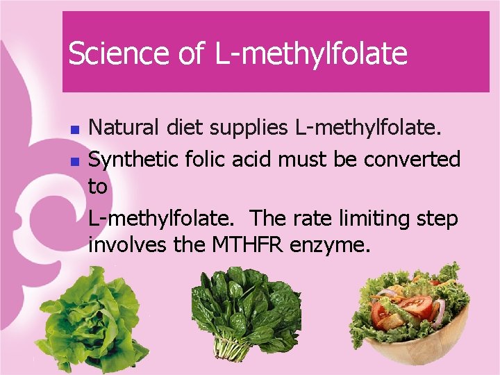 Science of L-methylfolate n n Natural diet supplies L-methylfolate. Synthetic folic acid must be