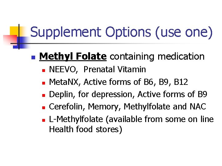 Supplement Options (use one) n Methyl Folate containing medication n n NEEVO, Prenatal Vitamin