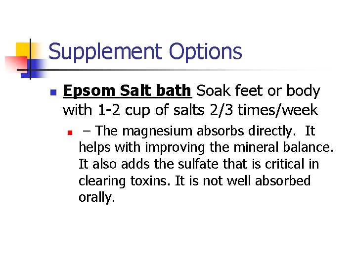Supplement Options n Epsom Salt bath Soak feet or body with 1 -2 cup