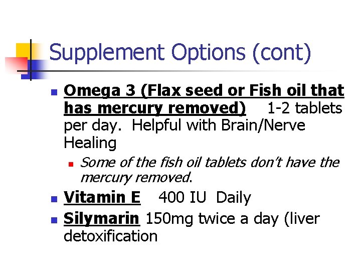 Supplement Options (cont) n Omega 3 (Flax seed or Fish oil that has mercury