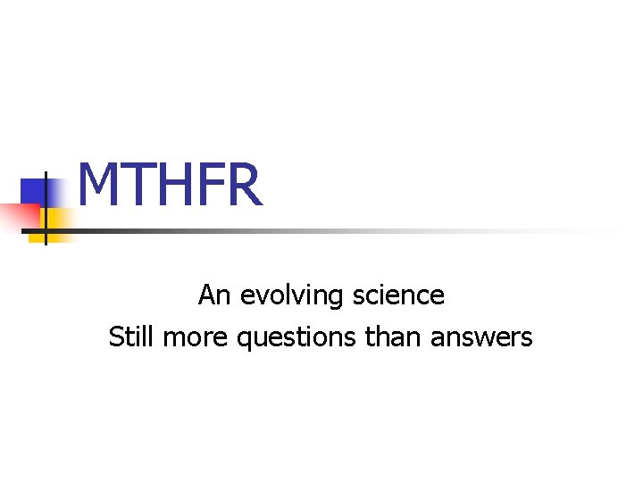 MTHFR An evolving science Still more questions than answers 