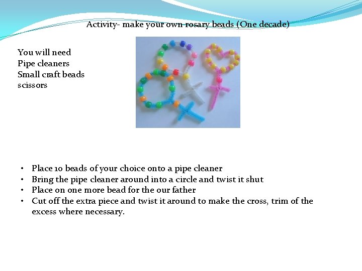 Activity- make your own rosary beads (One decade) You will need Pipe cleaners Small
