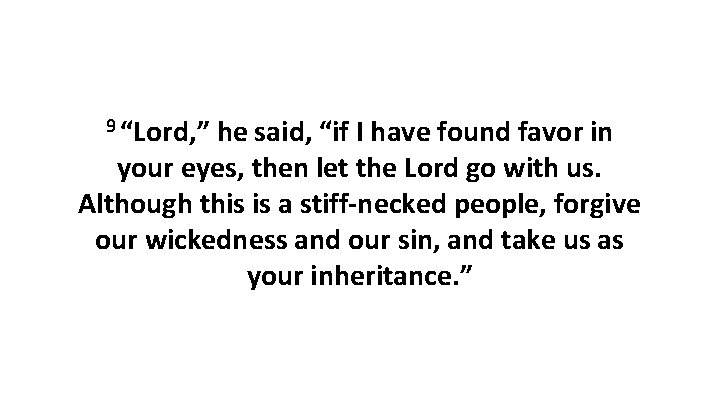 9 “Lord, ” he said, “if I have found favor in your eyes, then