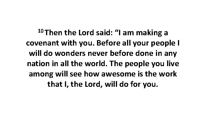 10 Then the Lord said: “I am making a covenant with you. Before all