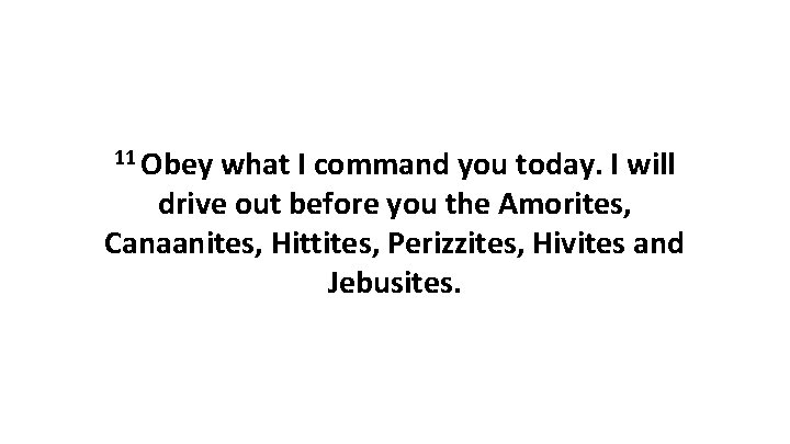 11 Obey what I command you today. I will drive out before you the