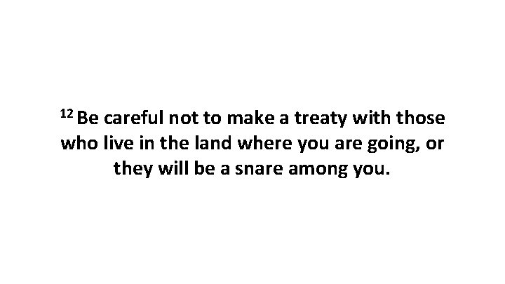 12 Be careful not to make a treaty with those who live in the